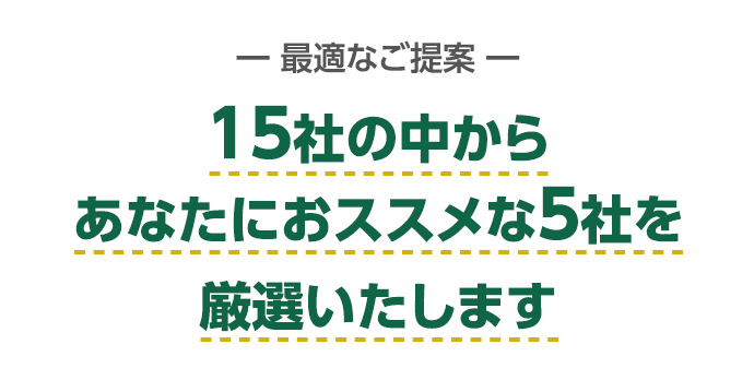 ―最適なご提案―15社の中からあなたにオススメな5社を厳選いたします